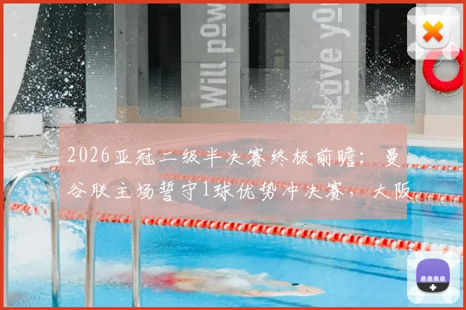 2026亚冠二级半决赛终极前瞻：曼谷联主场誓守1球优势冲决赛，大阪钢巴逆袭战术与翻盘可能深度剖析