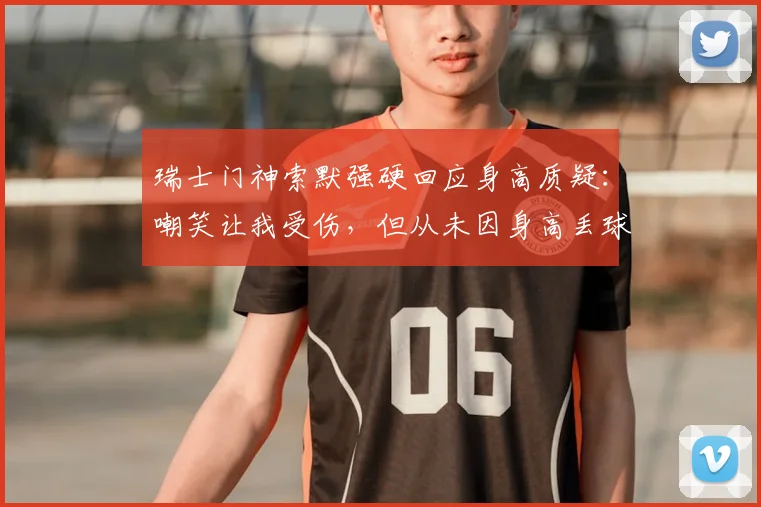 瑞士门神索默强硬回应身高质疑：嘲笑让我受伤，但从未因身高丢球！矮个门将的逆袭之路